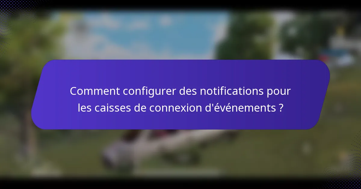 Comment configurer des notifications pour les caisses de connexion d'événements ?