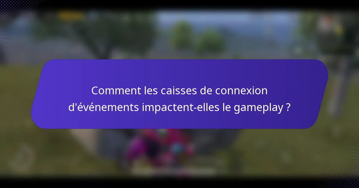 Comment les caisses de connexion d'événements impactent-elles le gameplay ?