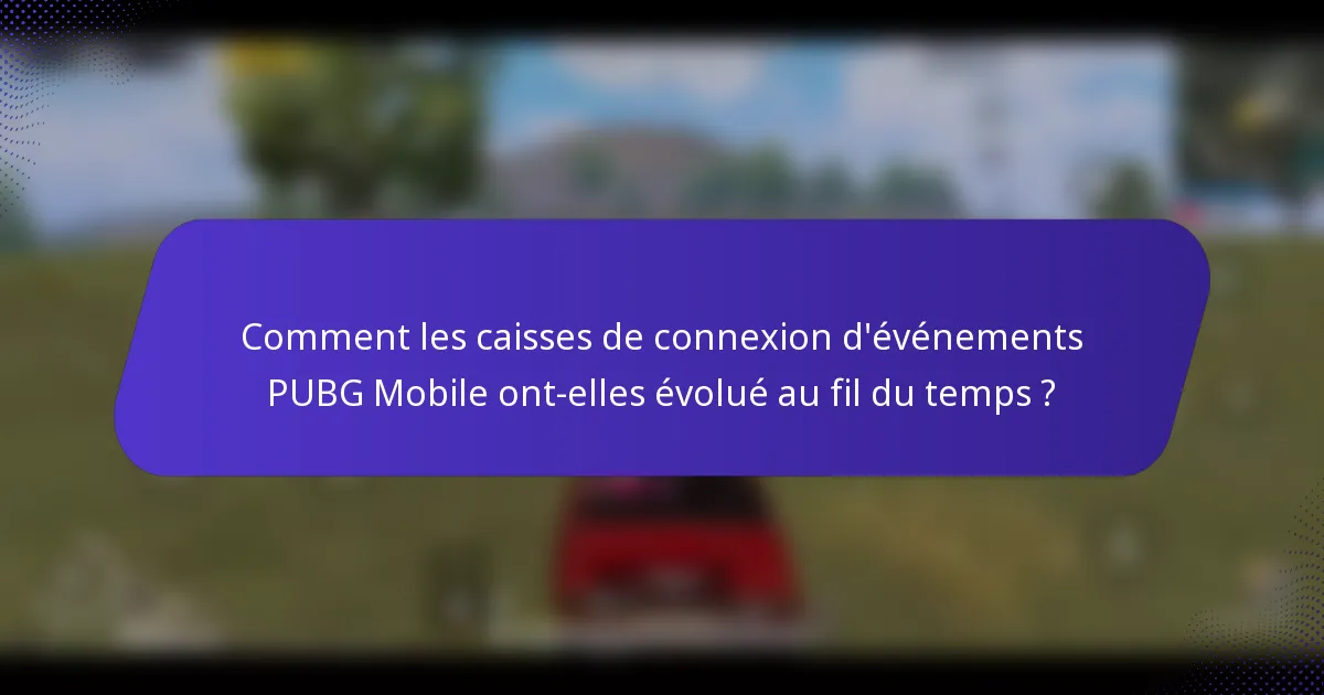 Comment les caisses de connexion d'événements PUBG Mobile ont-elles évolué au fil du temps ?