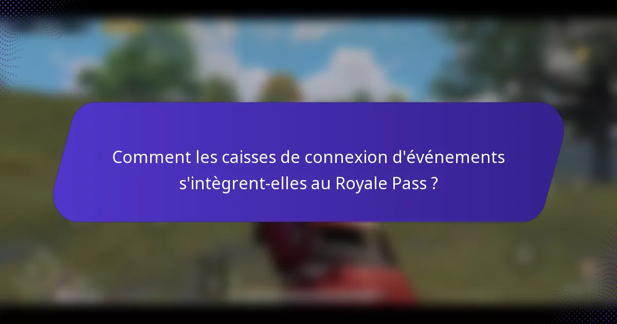 Comment les caisses de connexion d'événements s'intègrent-elles au Royale Pass ?