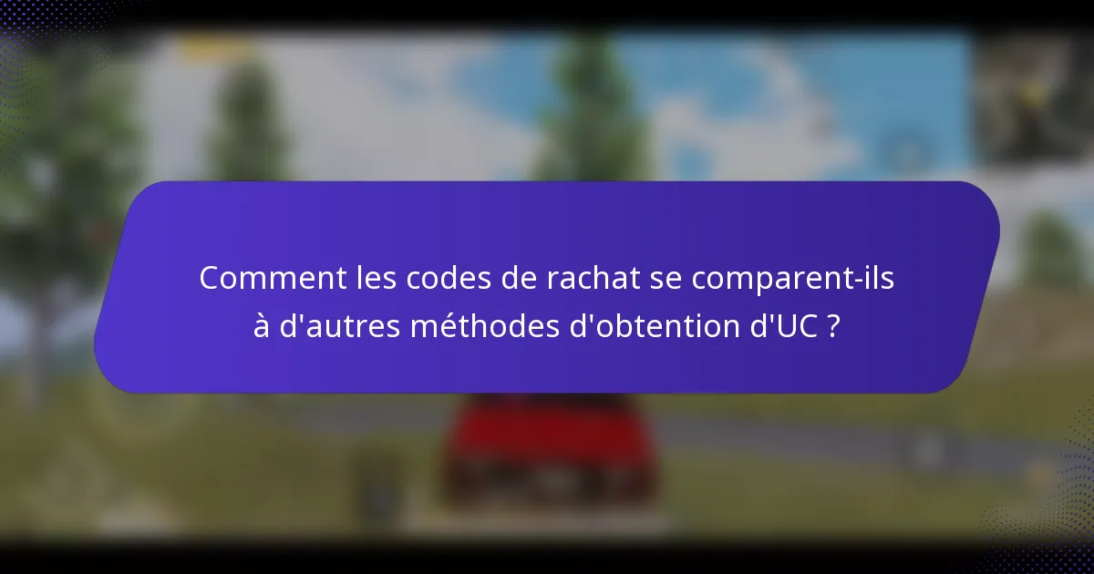 Comment les codes de rachat se comparent-ils à d'autres méthodes d'obtention d'UC ?