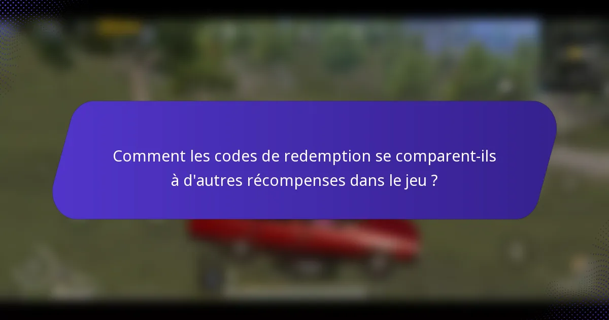 Comment les codes de redemption se comparent-ils à d'autres récompenses dans le jeu ?