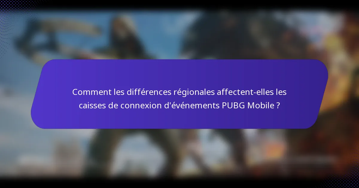 Comment les différences régionales affectent-elles les caisses de connexion d'événements PUBG Mobile ?