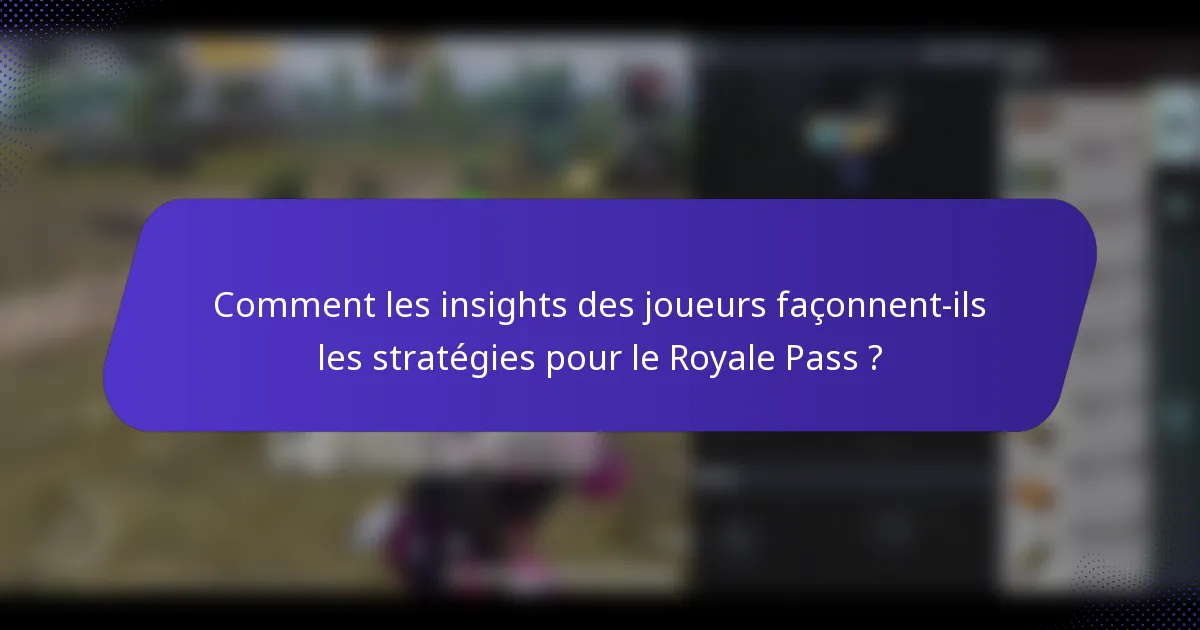 Comment les insights des joueurs façonnent-ils les stratégies pour le Royale Pass ?
