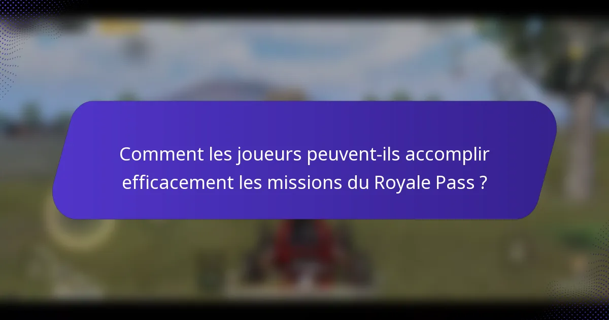 Comment les joueurs peuvent-ils accomplir efficacement les missions du Royale Pass ?