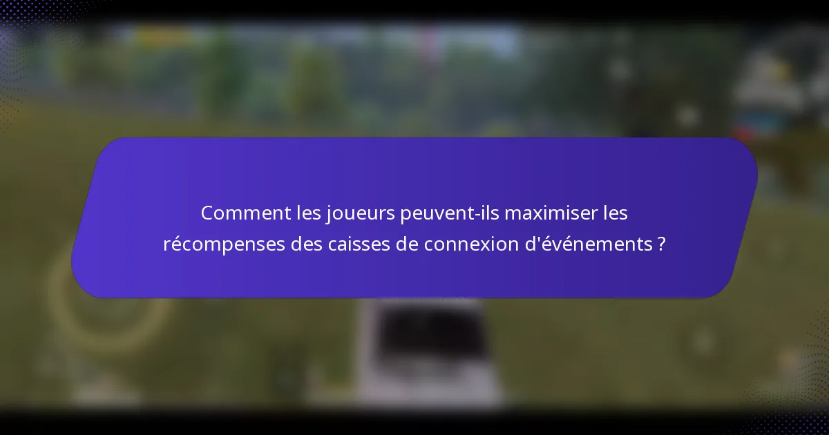 Comment les joueurs peuvent-ils maximiser les récompenses des caisses de connexion d'événements ?