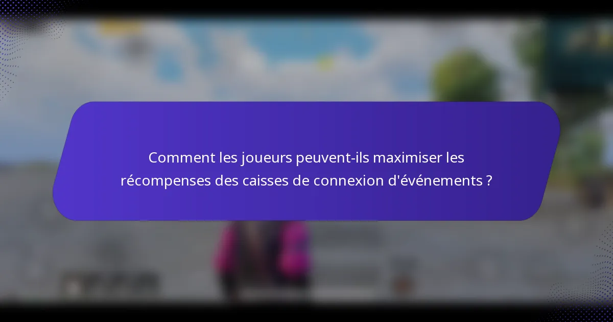 Comment les joueurs peuvent-ils maximiser les récompenses des caisses de connexion d'événements ?