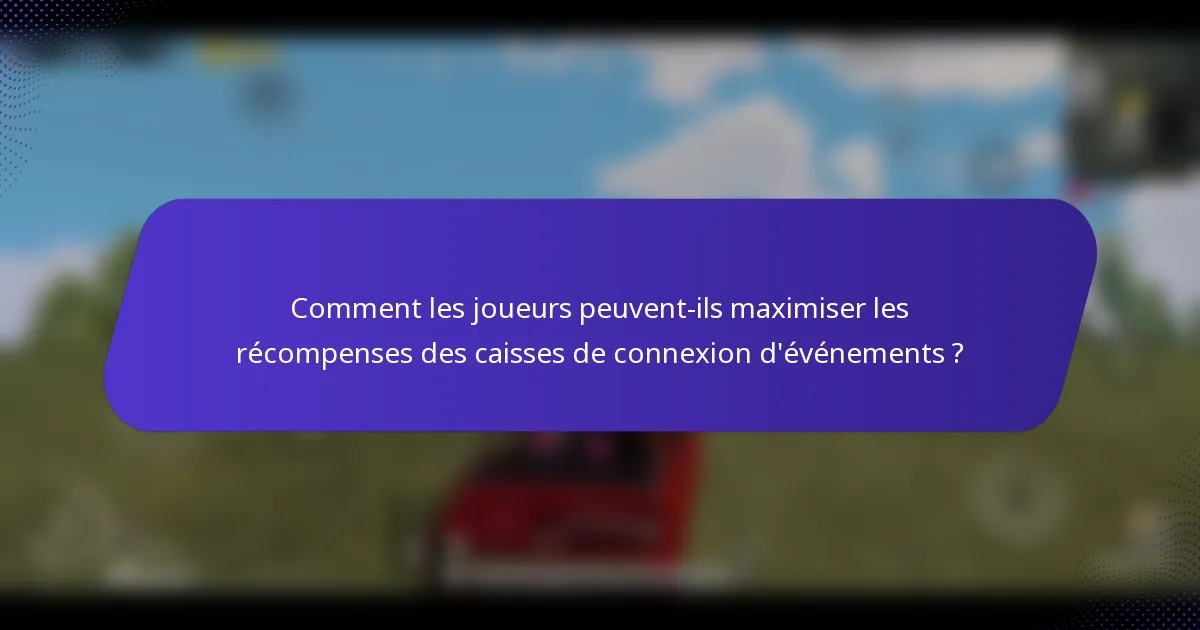 Comment les joueurs peuvent-ils maximiser les récompenses des caisses de connexion d'événements ?