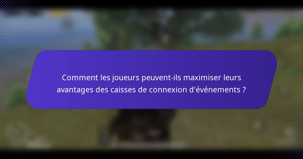 Comment les joueurs peuvent-ils maximiser leurs avantages des caisses de connexion d'événements ?