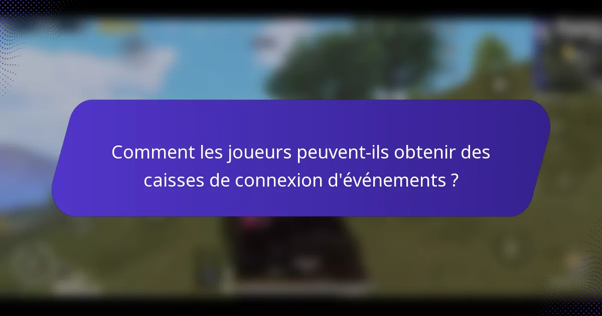 Comment les joueurs peuvent-ils obtenir des caisses de connexion d'événements ?