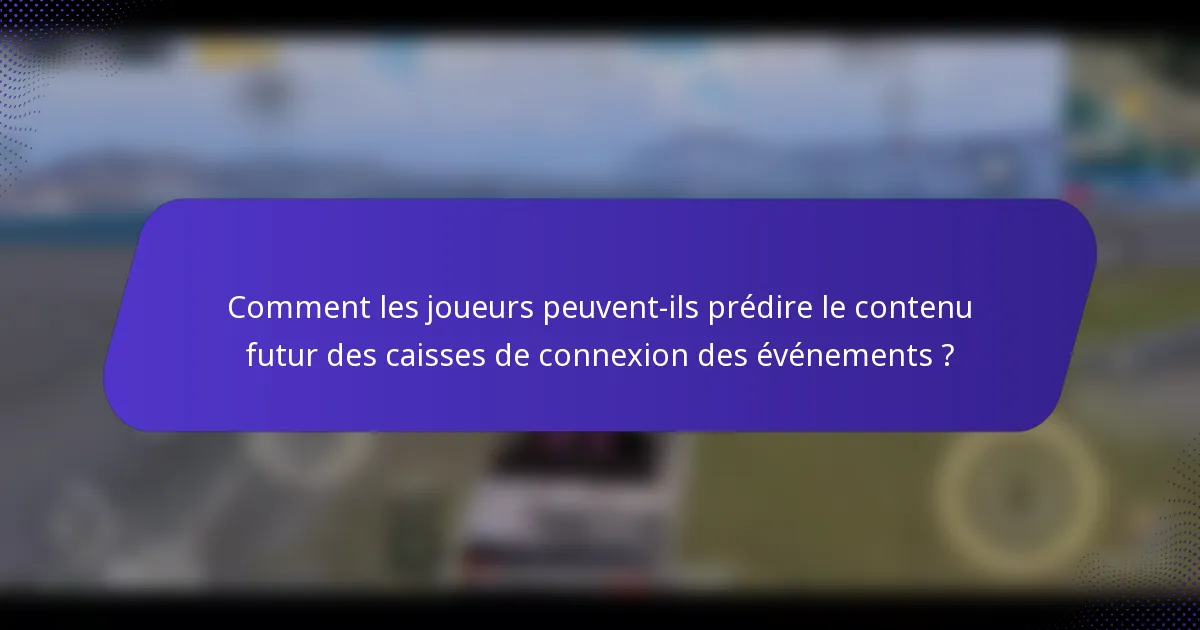 Comment les joueurs peuvent-ils prédire le contenu futur des caisses de connexion des événements ?
