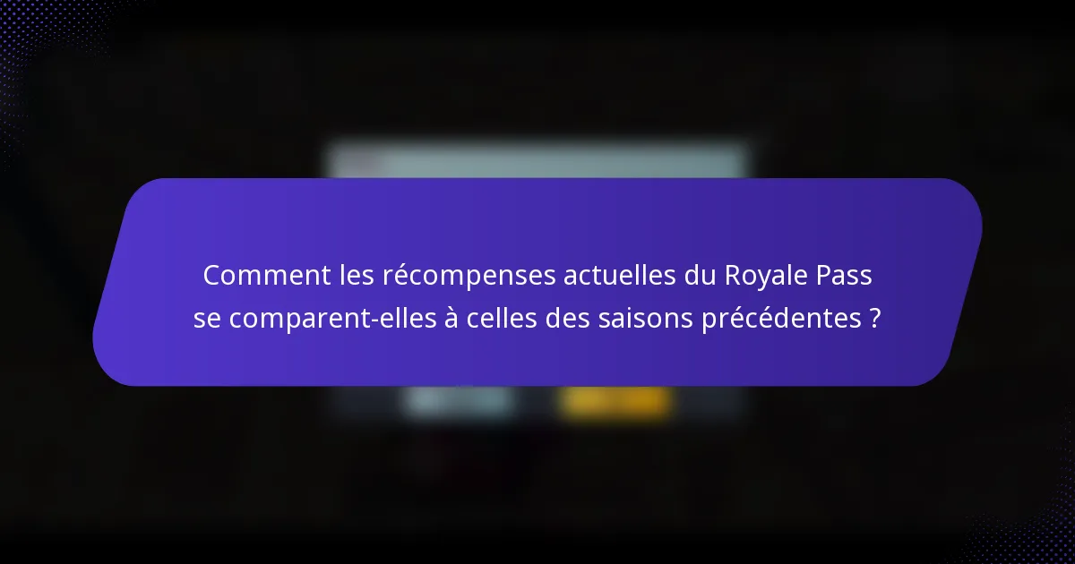 Comment les récompenses actuelles du Royale Pass se comparent-elles à celles des saisons précédentes ?
