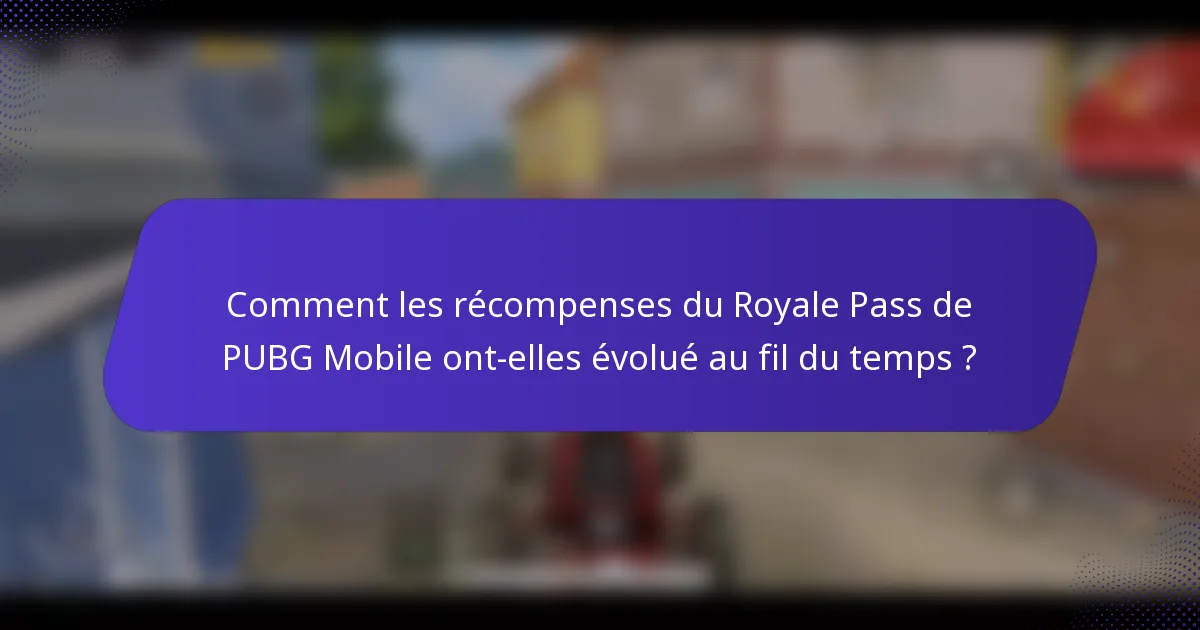 Comment les récompenses du Royale Pass de PUBG Mobile ont-elles évolué au fil du temps ?