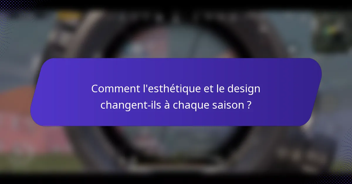 Comment l'esthétique et le design changent-ils à chaque saison ?