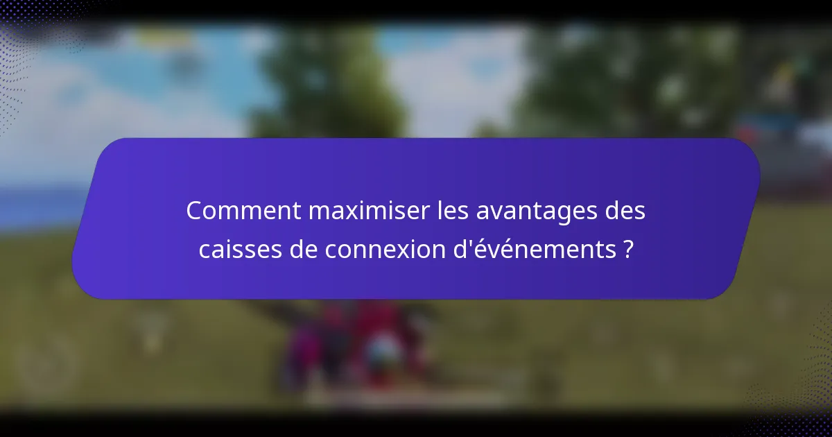 Comment maximiser les avantages des caisses de connexion d'événements ?