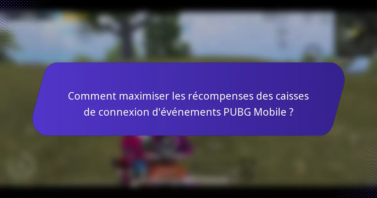 Comment maximiser les récompenses des caisses de connexion d'événements PUBG Mobile ?
