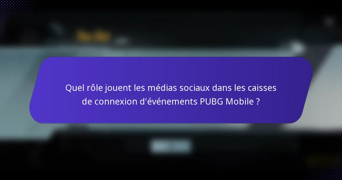 Quel rôle jouent les médias sociaux dans les caisses de connexion d'événements PUBG Mobile ?