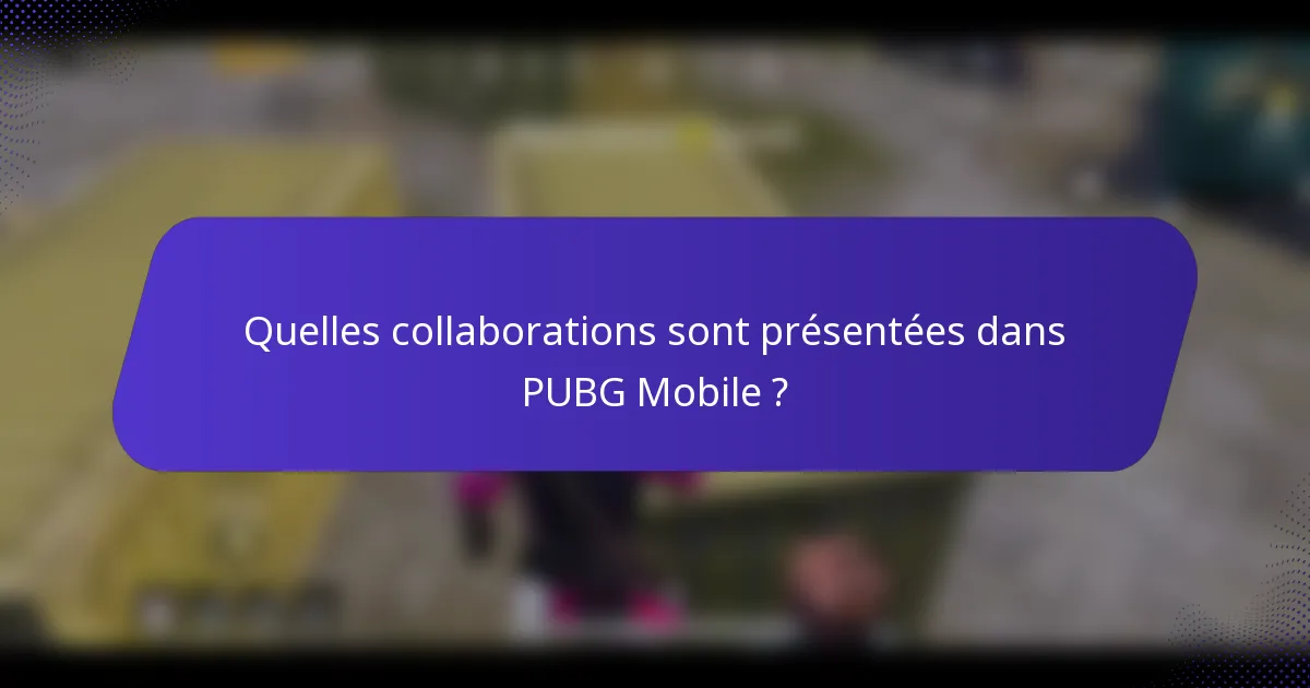 Quelles collaborations sont présentées dans PUBG Mobile ?