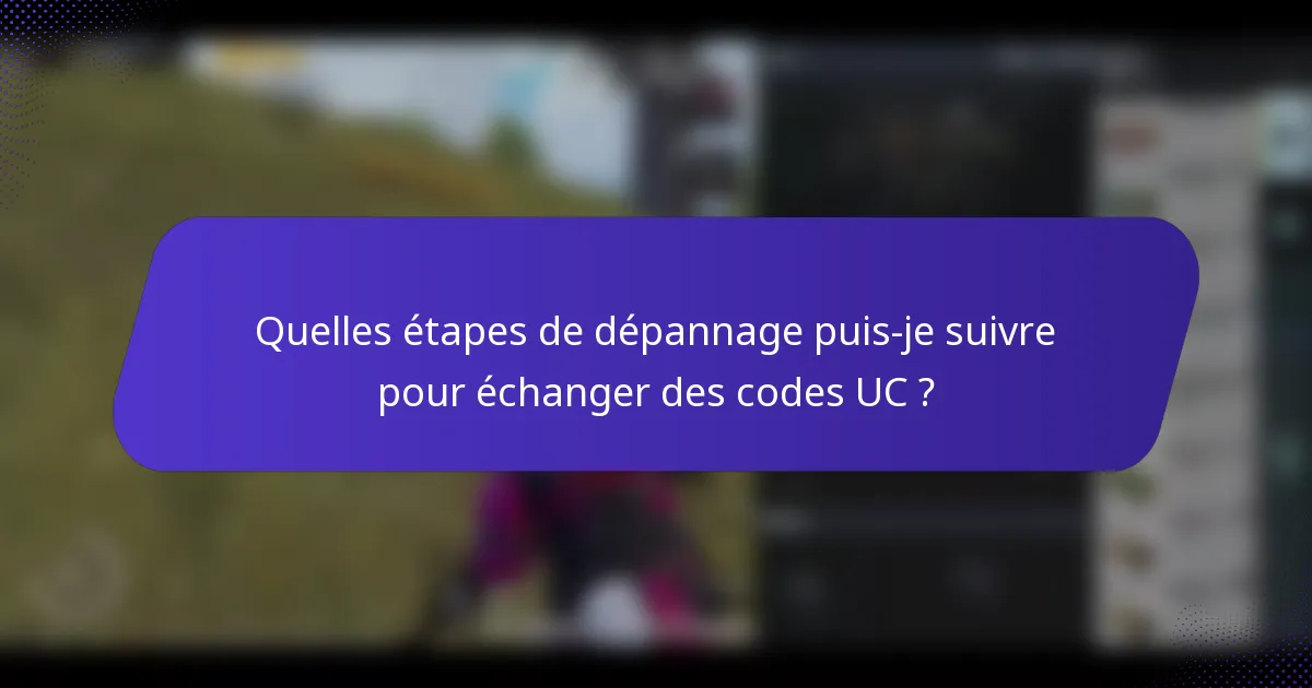 Quelles étapes de dépannage puis-je suivre pour échanger des codes UC ?