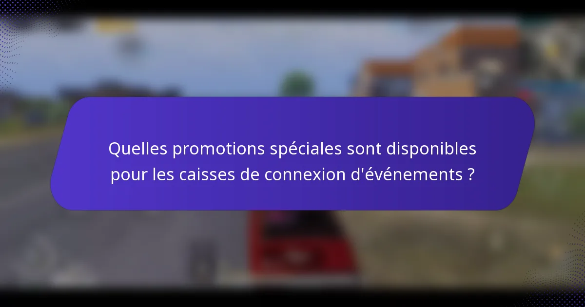 Quelles promotions spéciales sont disponibles pour les caisses de connexion d'événements ?