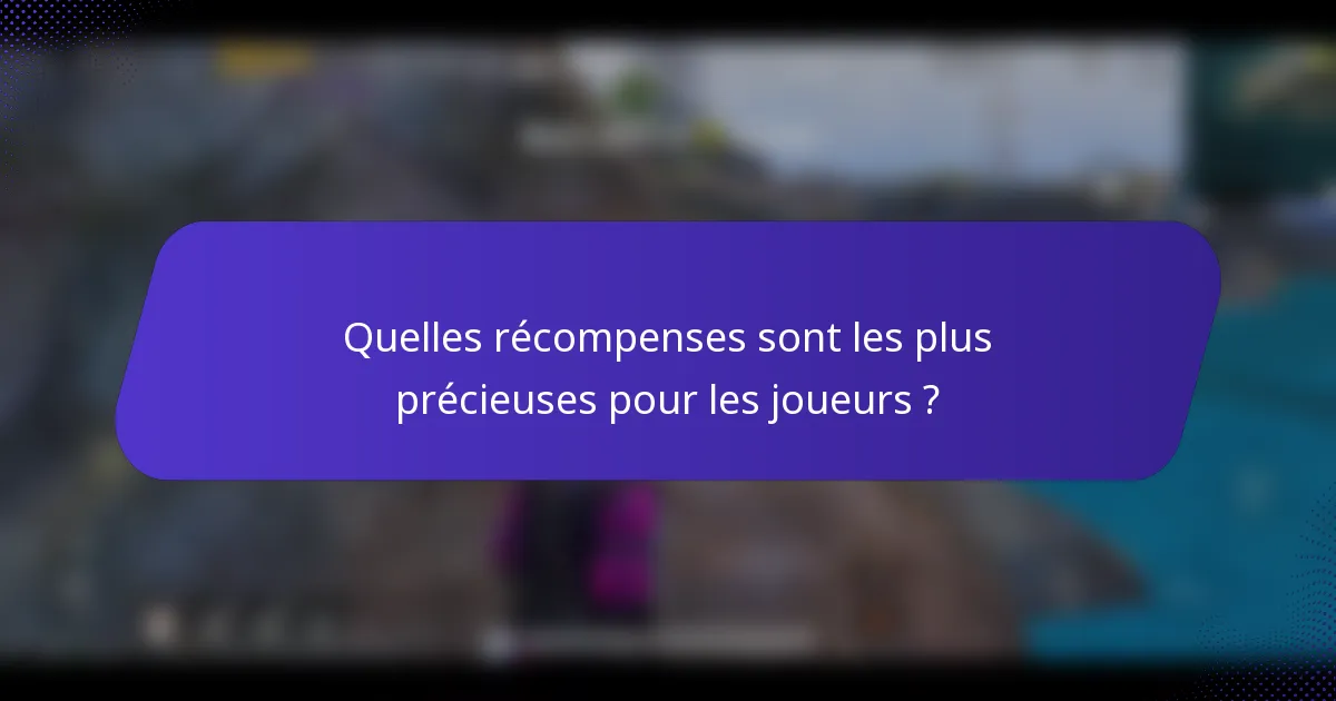 Quelles récompenses sont les plus précieuses pour les joueurs ?