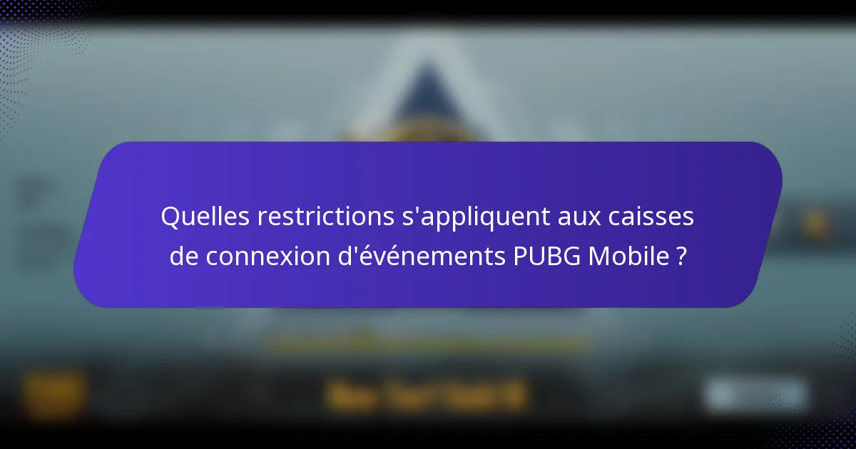 Quelles restrictions s'appliquent aux caisses de connexion d'événements PUBG Mobile ?