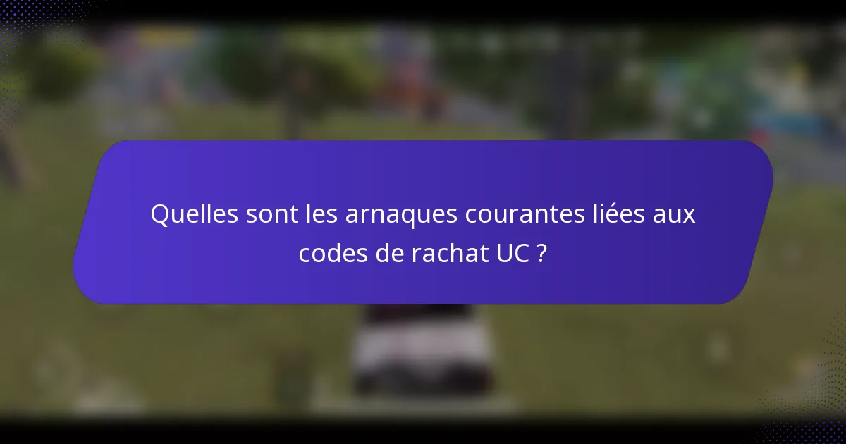Quelles sont les arnaques courantes liées aux codes de rachat UC ?