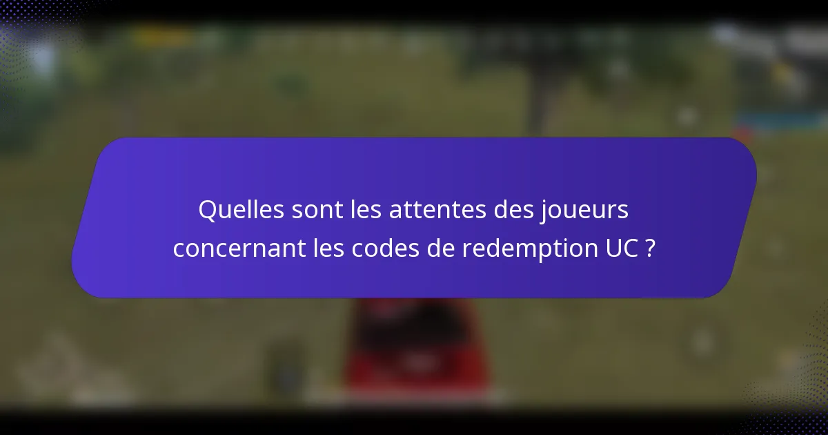 Quelles sont les attentes des joueurs concernant les codes de redemption UC ?