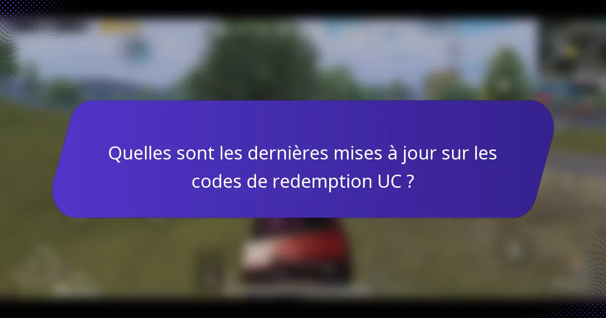 Quelles sont les dernières mises à jour sur les codes de redemption UC ?
