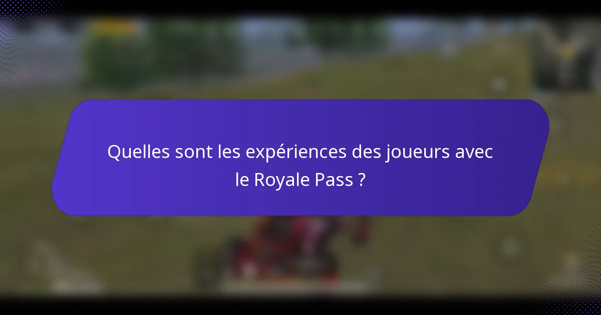 Quelles sont les expériences des joueurs avec le Royale Pass ?