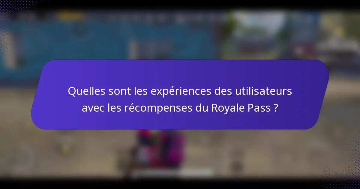Quelles sont les expériences des utilisateurs avec les récompenses du Royale Pass ?
