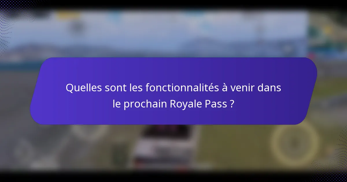Quelles sont les fonctionnalités à venir dans le prochain Royale Pass ?