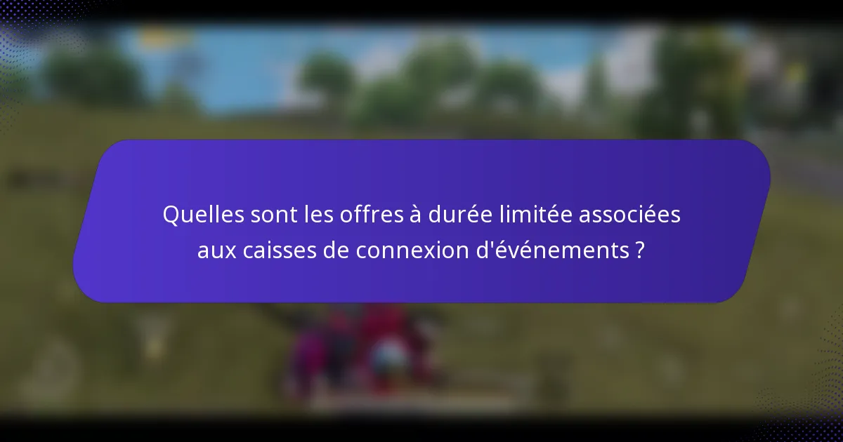 Quelles sont les offres à durée limitée associées aux caisses de connexion d'événements ?