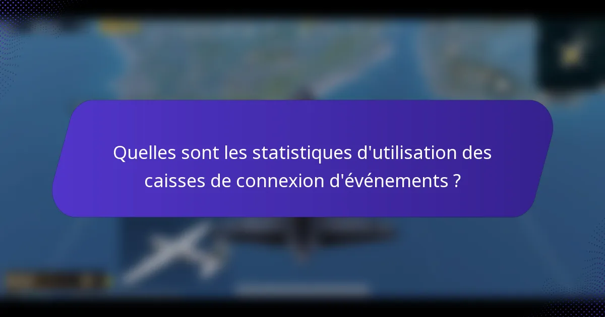 Quelles sont les statistiques d'utilisation des caisses de connexion d'événements ?