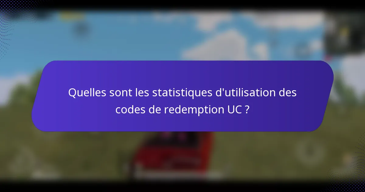 Quelles sont les statistiques d'utilisation des codes de redemption UC ?
