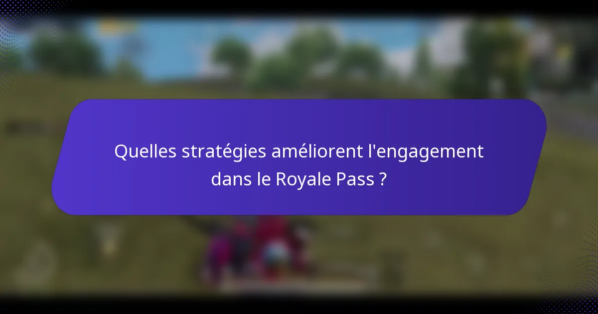 Quelles stratégies améliorent l'engagement dans le Royale Pass ?