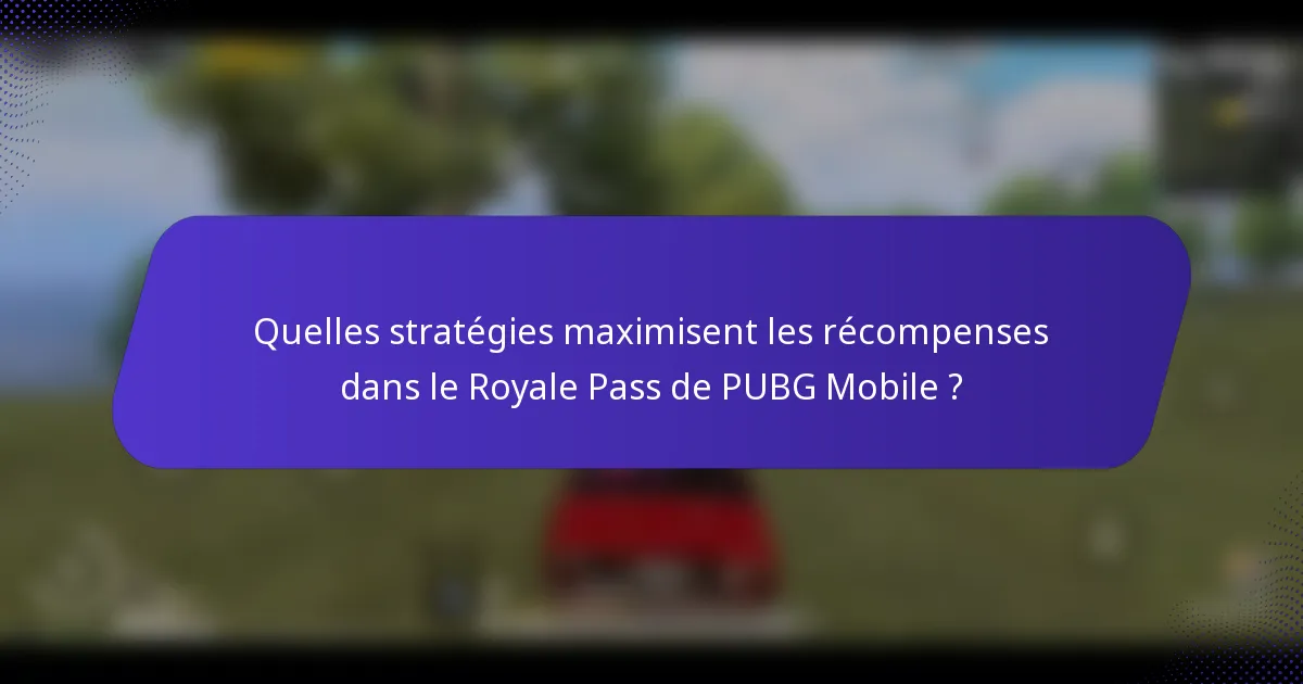 Quelles stratégies maximisent les récompenses dans le Royale Pass de PUBG Mobile ?