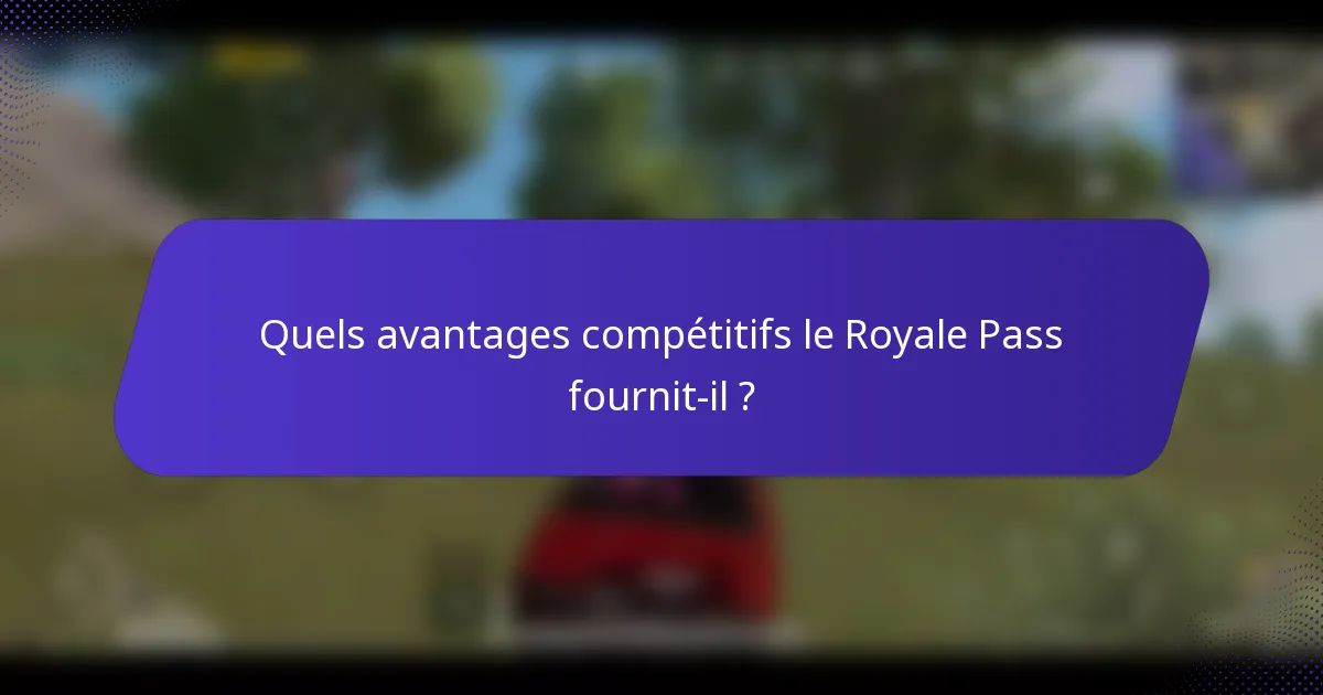 Quels avantages compétitifs le Royale Pass fournit-il ?