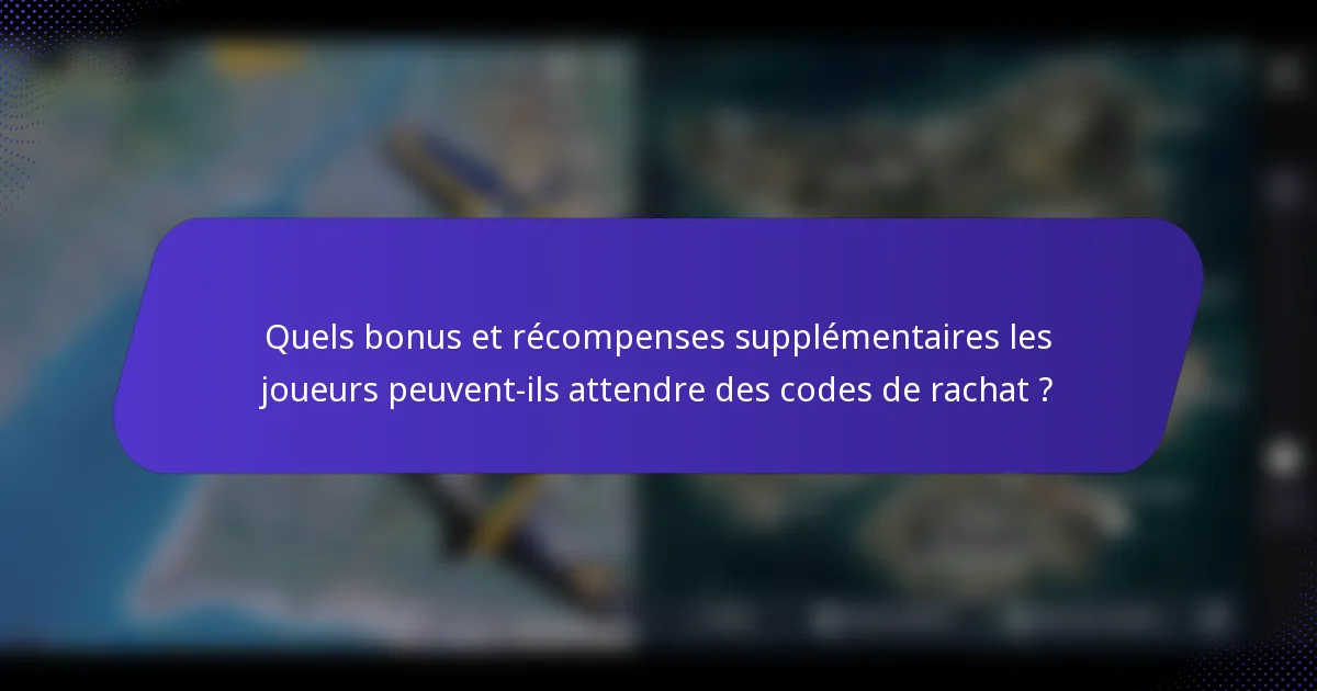 Quels bonus et récompenses supplémentaires les joueurs peuvent-ils attendre des codes de rachat ?