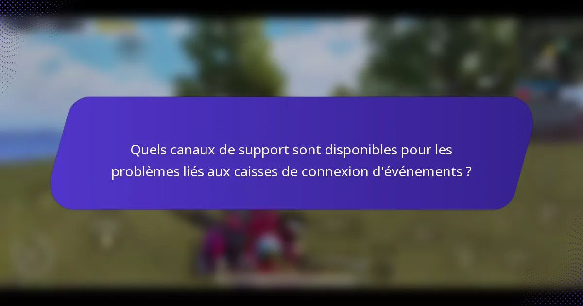 Quels canaux de support sont disponibles pour les problèmes liés aux caisses de connexion d'événements ?