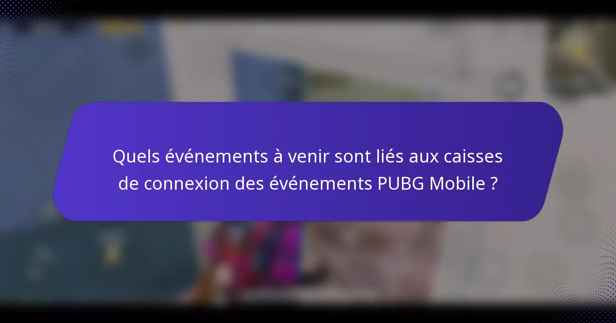 Quels événements à venir sont liés aux caisses de connexion des événements PUBG Mobile ?