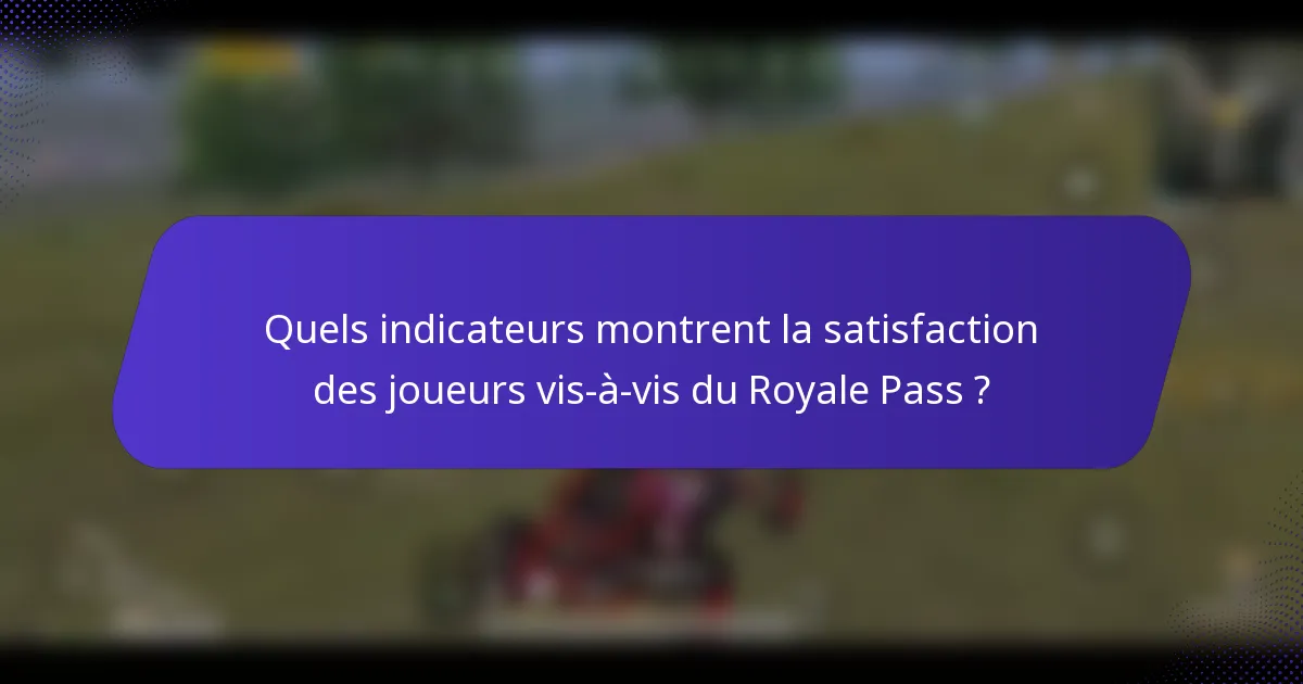 Quels indicateurs montrent la satisfaction des joueurs vis-à-vis du Royale Pass ?
