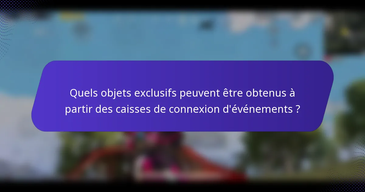 Quels objets exclusifs peuvent être obtenus à partir des caisses de connexion d'événements ?
