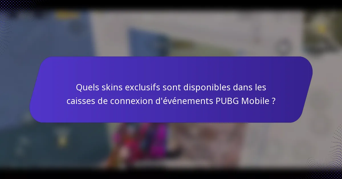 Quels skins exclusifs sont disponibles dans les caisses de connexion d'événements PUBG Mobile ?