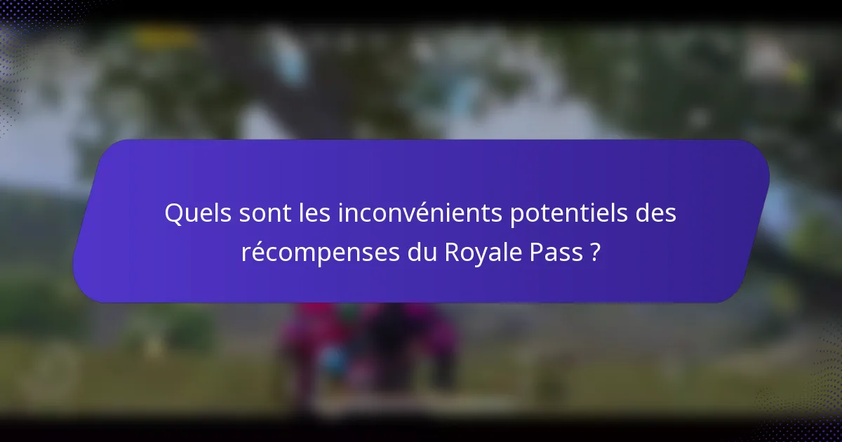 Quels sont les inconvénients potentiels des récompenses du Royale Pass ?