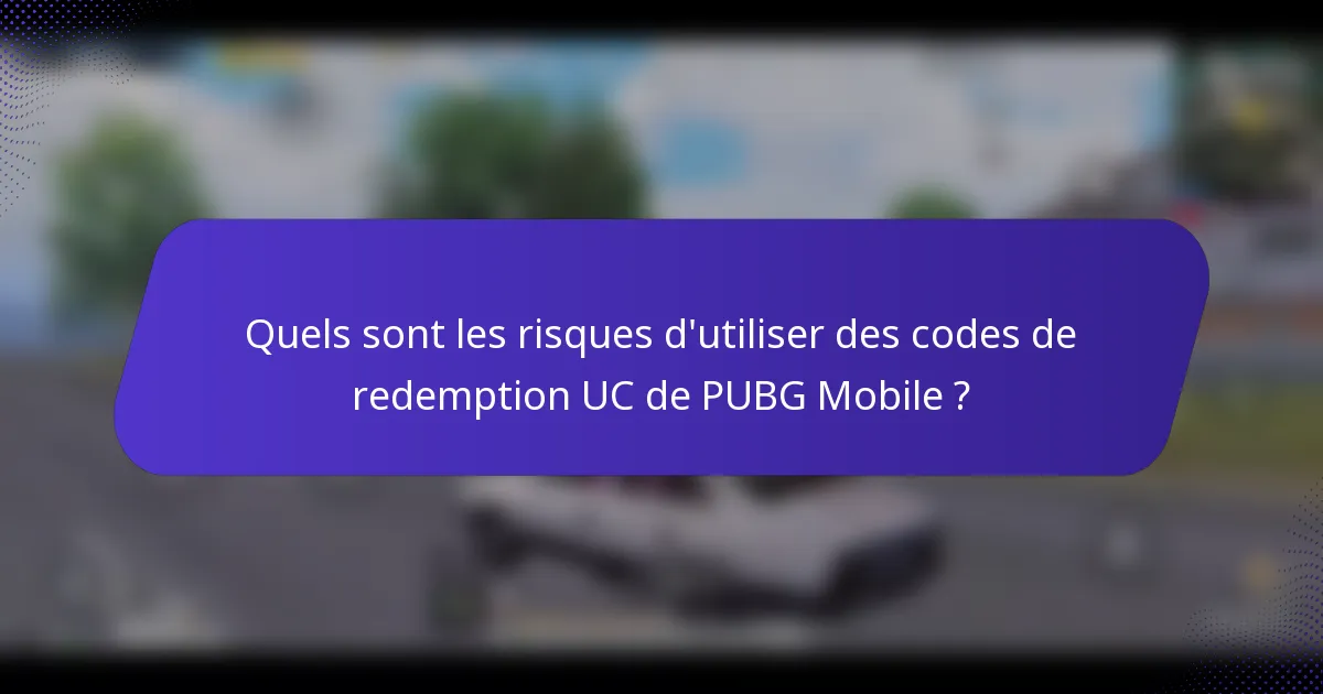 Quels sont les risques d'utiliser des codes de redemption UC de PUBG Mobile ?
