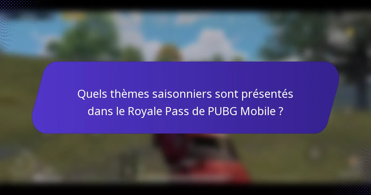 Quels thèmes saisonniers sont présentés dans le Royale Pass de PUBG Mobile ?
