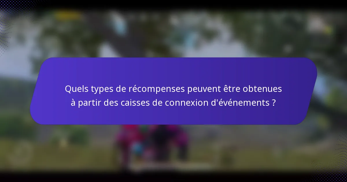 Quels types de récompenses peuvent être obtenues à partir des caisses de connexion d'événements ?
